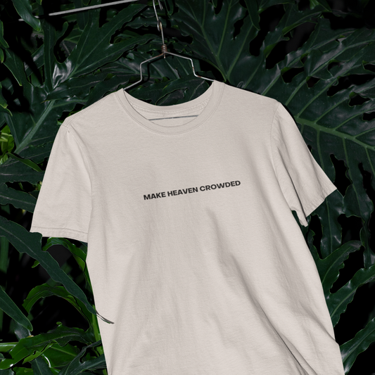 MAKE HEAVEN CROWDED TEE