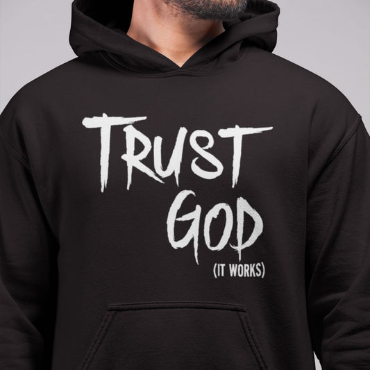 TRUST GOD IT WORKS HOODIE
